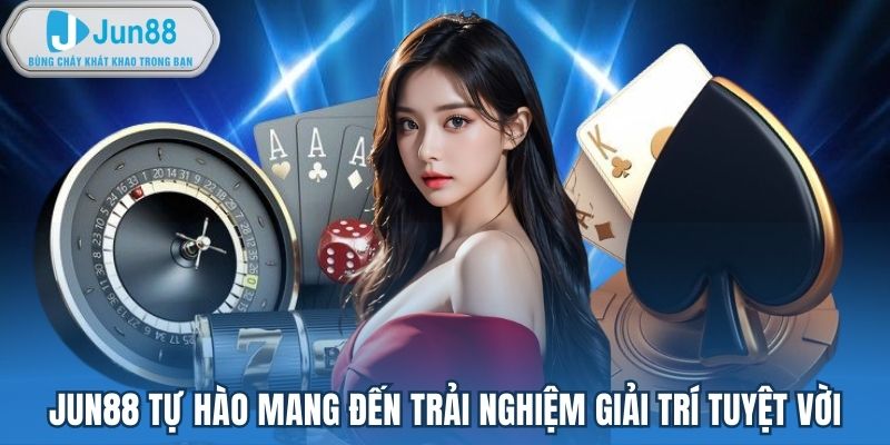 Jun88 tự hào mang đến trải nghiệm giải trí tuyệt vời